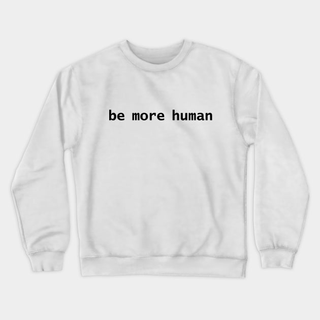 Be More Human Crewneck Sweatshirt by ellenhenryart